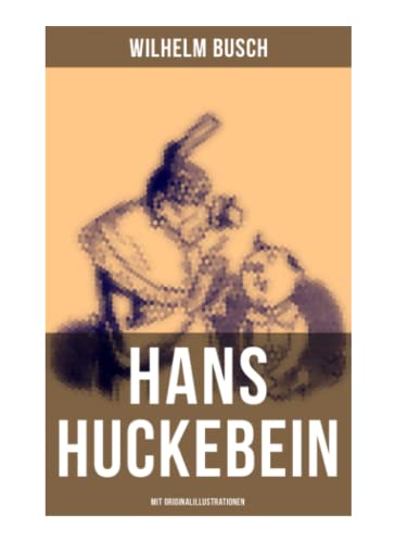 Hans Huckebein (Mit Originalillustrationen): Eine Bildergeschichte des Autors von "Max und Moritz", "Plisch und Plum" und "Die fromme Helene" von Musaicum Books